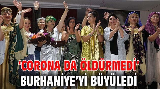 ‘CORONA DA ÖLDÜRMEDİ’ BURHANİYE’Yİ BÜYÜLEDİ