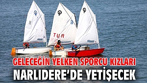 GELECEĞİN YELKEN SPORCU KIZLARI NARLIDERE’DE YETİŞECEK