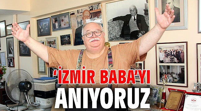 ‘İZMİR BABA’YI ANIYORUZ