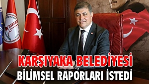 KARŞIYAKA BELEDİYESİ BİLİMSEL RAPORLARI İSTEDİ