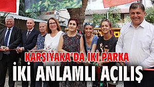 KARŞIYAKA’DA İKİ PARKA İKİ ANLAMLI AÇILIŞ