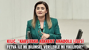  Kılıç, “Karşıyaka Atakent Anadolu Lisesi fetva ile mi bilimsel verilerle mi yıkılıyor?”