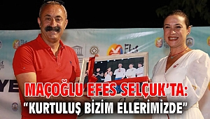  MAÇOĞLU EFES SELÇUK’TA: “KURTULUŞ BİZİM ELLERİMİZDE…”