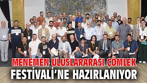 MENEMEN ULUSLARARASI ÇÖMLEK FESTİVALİ’NE HAZIRLANIYOR