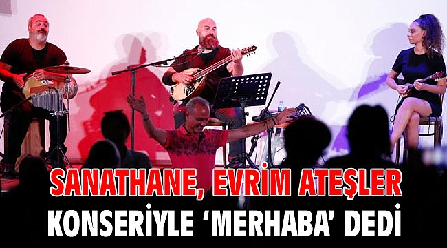Sanathane, Evrim Ateşler konseriyle ‘Merhaba’ dedi