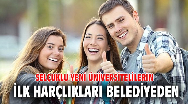 Selçuklu yeni üniversitelilerin ilk harçlıkları belediyeden