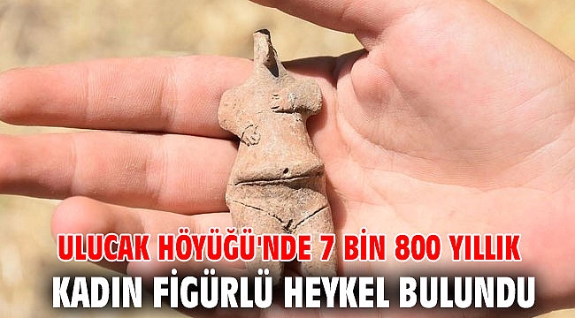 Ulucak Höyüğü'nde 7 bin 800 yıllık kadın figürlü heykel bulundu
