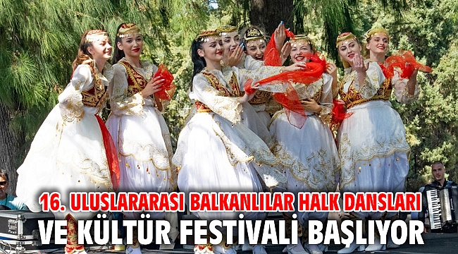 16. Uluslararası Balkanlılar Halk Dansları ve Kültür Festivali başlıyor