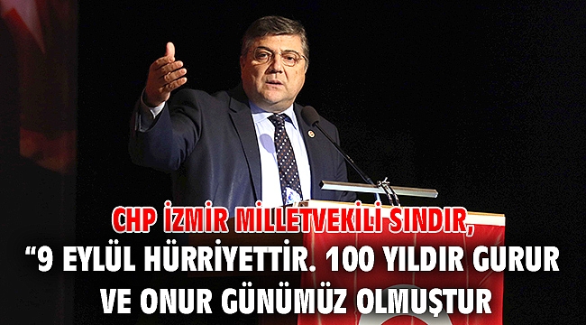 CHP İzmir Milletvekili Sındır, “9 Eylül hürriyettir. 100 yıldır gurur ve onur günümüz olmuştur