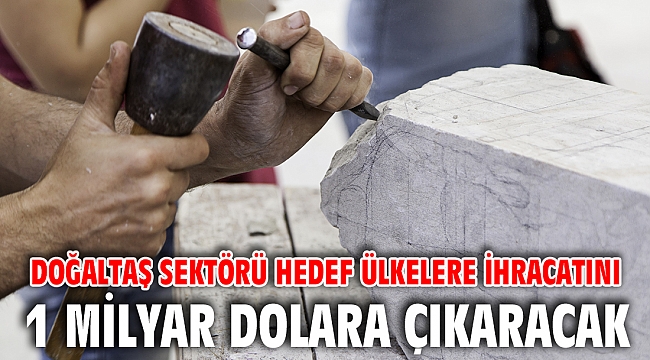 Doğaltaş sektörü hedef ülkelere ihracatını 1 milyar dolara çıkaracak