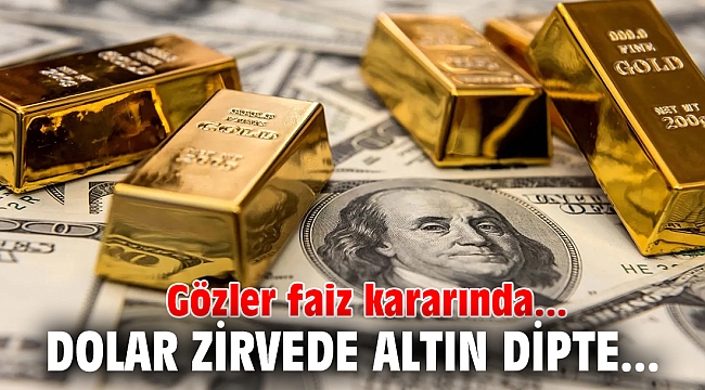 Gözler faiz kararında... Dolar zirvede altın dipte...