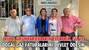 Kılıç: “Muhtarlıkların elektrik, su ve doğal gaz faturalarını devlet ödesin”