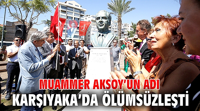 MUAMMER AKSOY’UN ADI KARŞIYAKA’DA ÖLÜMSÜZLEŞTİ