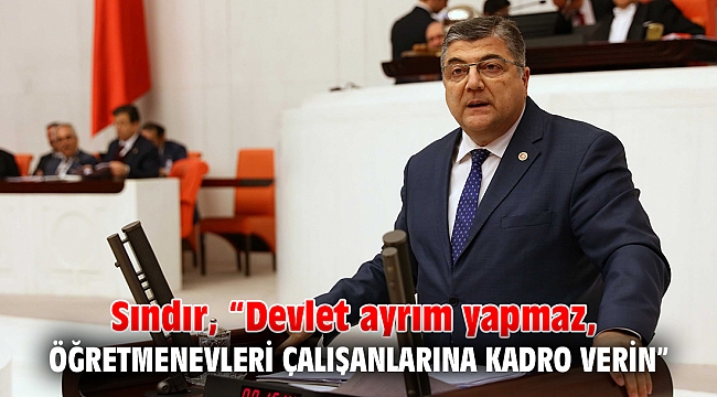 Sındır, “devlet ayrım yapmaz, Öğretmenevleri çalışanlarına kadro verin”