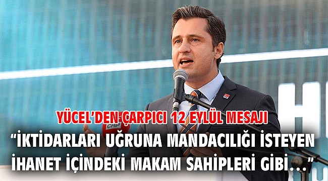 YÜCEL’DEN ÇARPICI 12 EYLÜL MESAJI