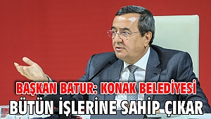 Başkan Batur: Konak Belediyesi bütün işlerine sahip çıkar