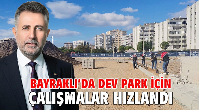 Bayraklı'da dev park için çalışmalar hızlandı