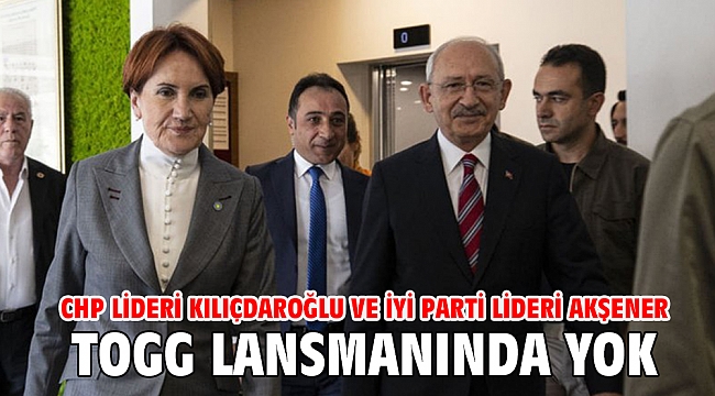CHP lideri Kılıçdaroğlu ve İYİ Parti lideri Akşener TOGG lansmanında yok