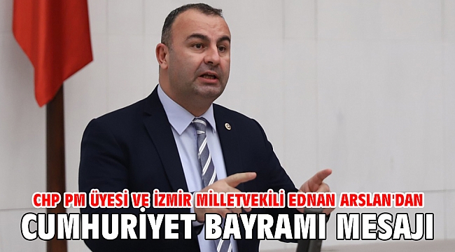 CHP PM Üyesi ve İzmir Milletvekili Ednan Arslan'dan 29 Ekim Cumhuriyet Bayramı Mesajı