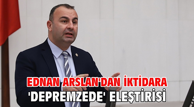 Ednan Arslan'dan iktidara 'depremzede' eleştirisi