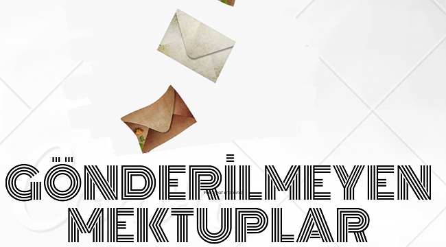 Gönderilemeyen Mektuplar seyirci ile buluşuyor