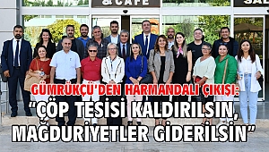 Gümrükçü’den Harmandalı Çıkışı: “Çöp Tesisi Kaldırılsın, Mağduriyetler Giderilsin”