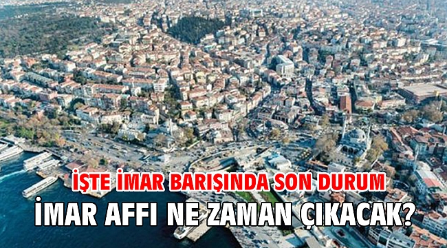 İmar affı ne zaman çıkacak? İşte imar barışında son durum