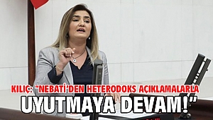 Kılıç: “Nebati’den heterodoks açıklamalarla uyutmaya devam!”