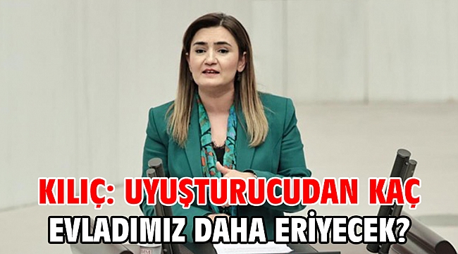 Kılıç: Uyuşturucudan kaç evladımız daha eriyecek