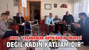 Kılıç: “Yaşananlar artık kadın cinayeti değil kadın katliamıdır”