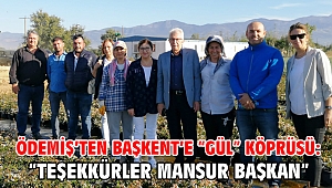 Ödemiş’ten Başkent’e “gül” köprüsü: “Teşekkürler Mansur Başkan” 