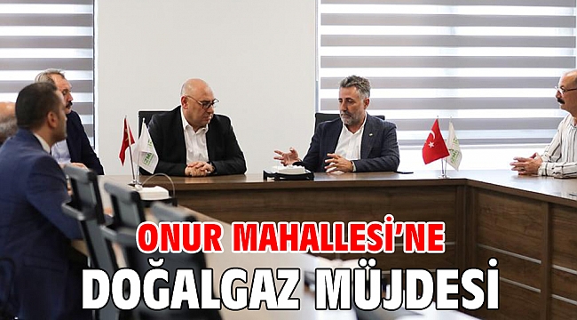 Onur Mahallesi’ne doğalgaz müjdesi
