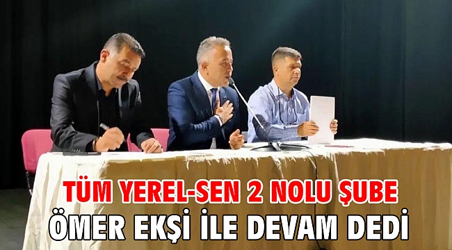 Tüm Yerel-Sen 2 Nolu şube Ömer Ekşi ile devam dedi