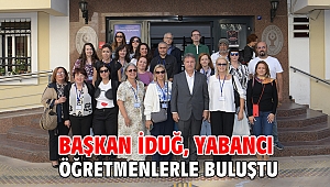 Başkan İduğ, yabancı öğretmenlerle buluştu