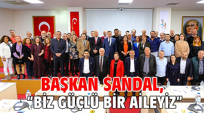 Başkan Sandal, “Biz güçlü bir aileyiz”