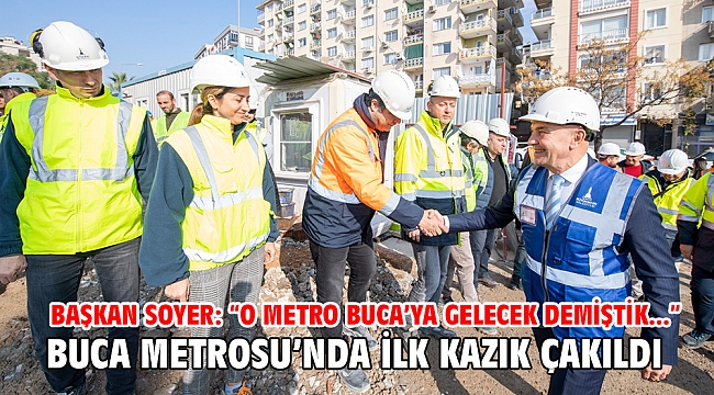 Başkan Soyer: “O metro Buca’ya gelecek demiştik...”