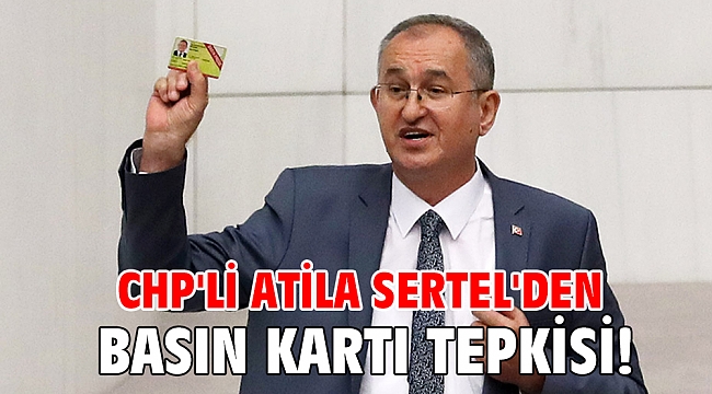 CHP'li Atila Sertel'den basın kartı tepkisi!