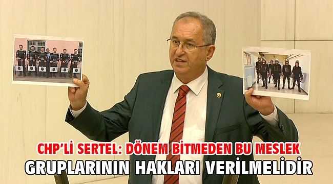 CHP’li Sertel: Dönem bitmeden bu meslek gruplarının hakları verilmelidir