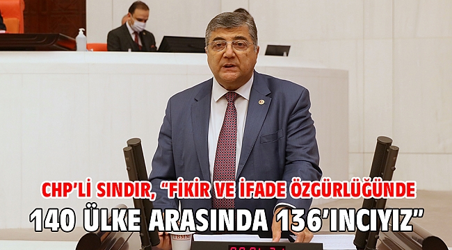 CHP’li Sındır, “Fikir ve ifade özgürlüğünde 140 ülke arasında 136’ıncıyız”