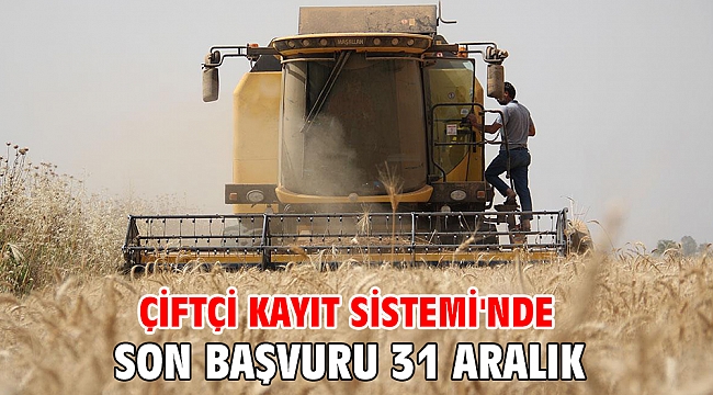 ÇİFTÇİ KAYIT SİSTEMİ'NDE (ÇKS) SON BAŞVURU 31 ARALIK