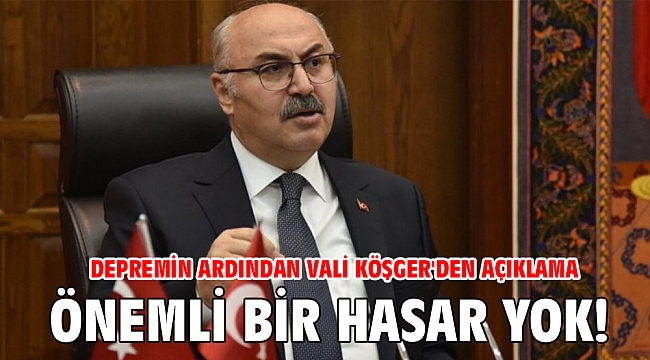 Depremin ardından Vali Köşger'den açıklama