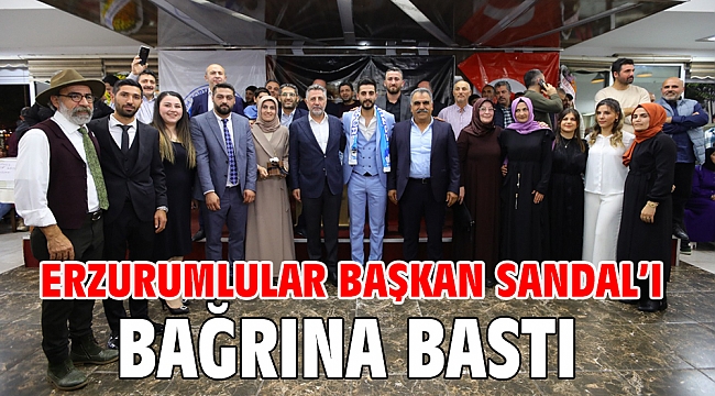 Erzurumlular Başkan Sandal’ı bağrına bastı