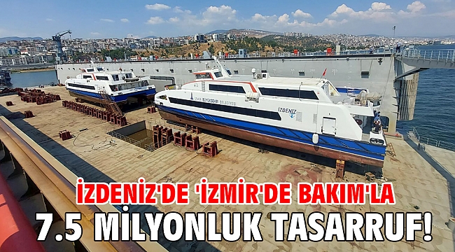İZDENİZ'de 'İzmir'de bakım'la 7.5 milyonluk tasarruf!