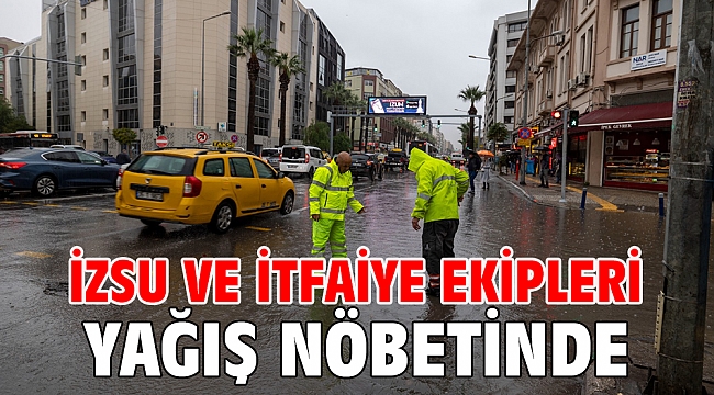 İZSU ve itfaiye ekipleri yağış nöbetinde