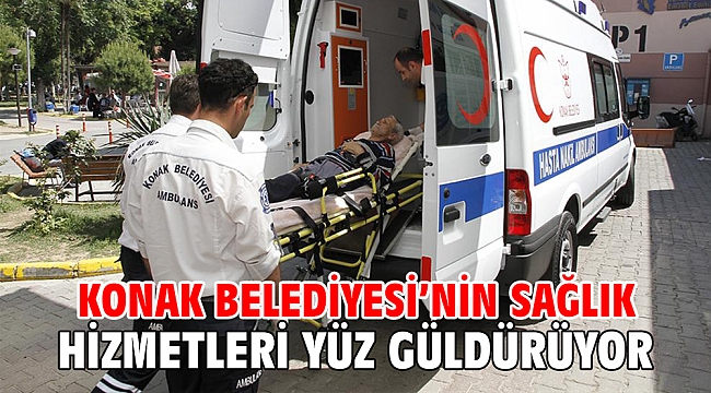 Konak Belediyesi’nin sağlık hizmetleri yüz güldürüyor