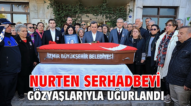 Nurten Serhadbeyi gözyaşlarıyla uğurlandı