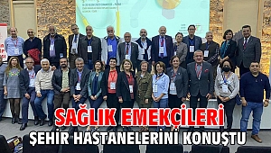 Sağlık emekçileri şehir hastanelerini konuştu