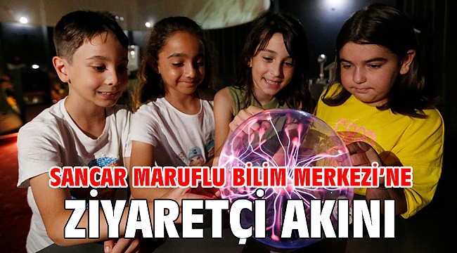Sancar Maruflu Bilim Merkezi’ne ziyaretçi akını