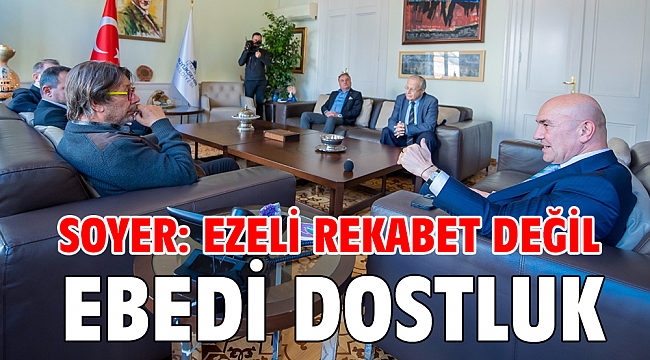 Soyer: Ezeli rekabet değil ebedi dostluk