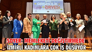 Soyer: Memleketi değiştirmede İzmirli kadınlara çok iş düşüyor